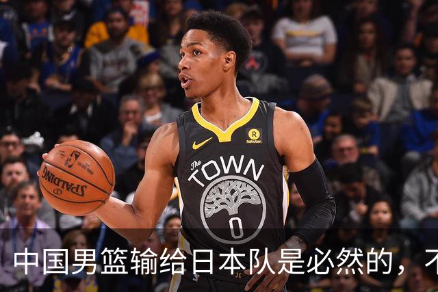 中国男篮输给日本队是必然的，不能太怪罪于郭士强和球员